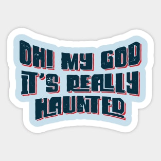 Oh! My God, It's Really Haunted v6 Sticker